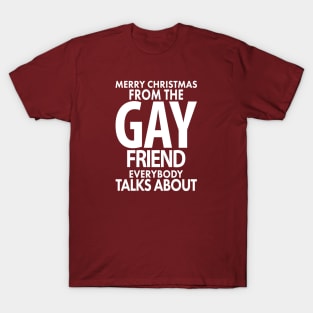 Merry Christmas From the Gay Friend Everybody Talks About T-Shirt